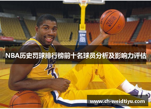 NBA历史罚球排行榜前十名球员分析及影响力评估