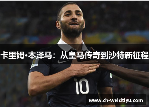 卡里姆·本泽马：从皇马传奇到沙特新征程