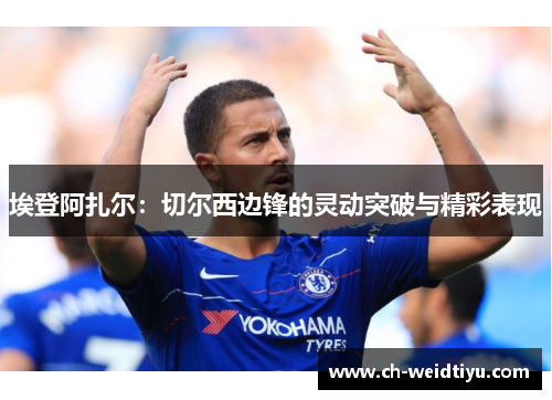 埃登阿扎尔：切尔西边锋的灵动突破与精彩表现