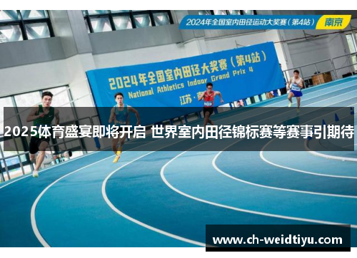 2025体育盛宴即将开启 世界室内田径锦标赛等赛事引期待