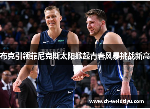 布克引领菲尼克斯太阳掀起青春风暴挑战新高